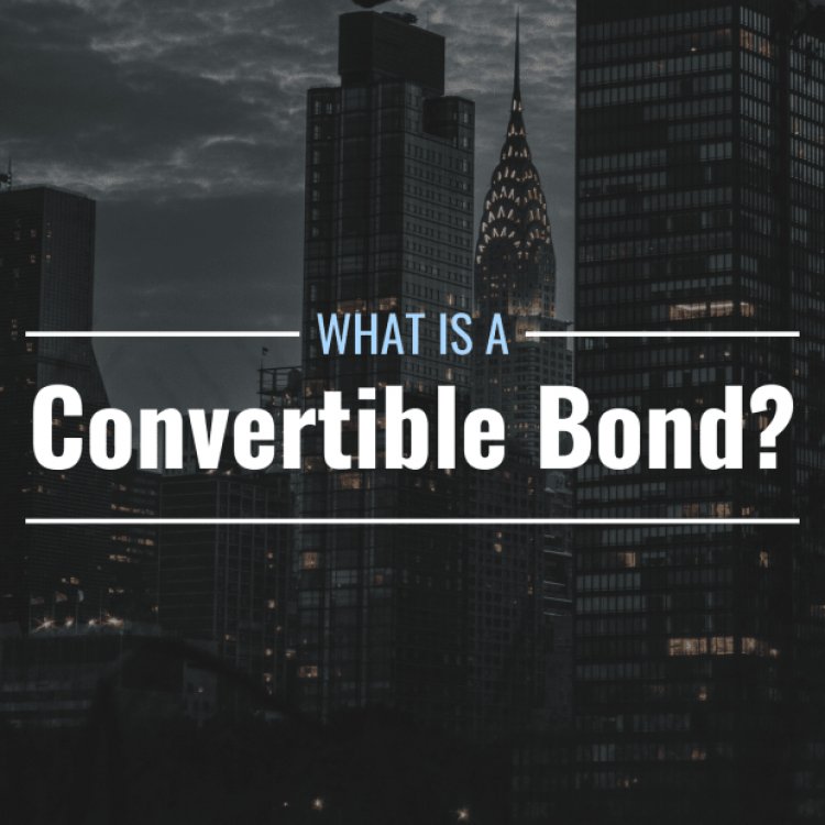 What Are Convertible Bonds & How Do They Work?