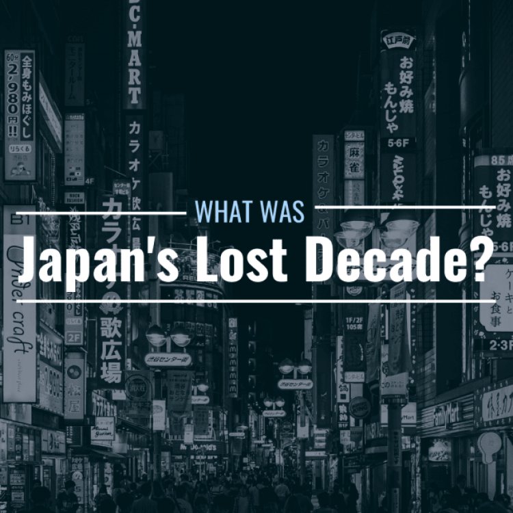 What Was Japan’s Lost Decade? What Happened?