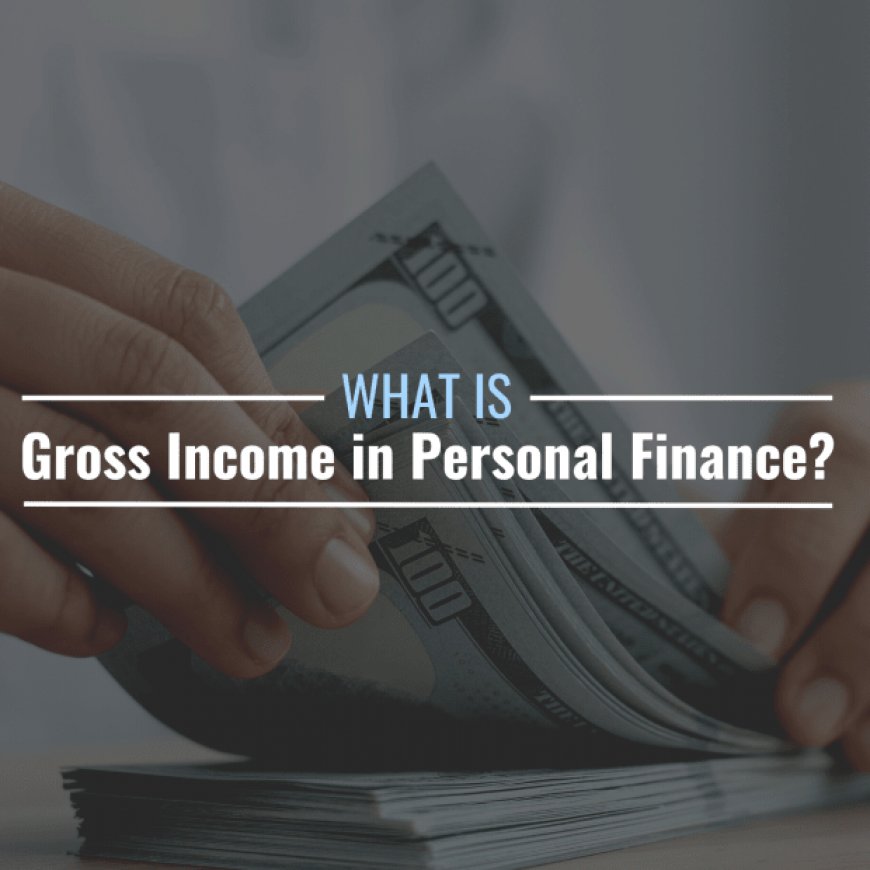 What Is Gross Income in Personal Finance? Definition & Calculation