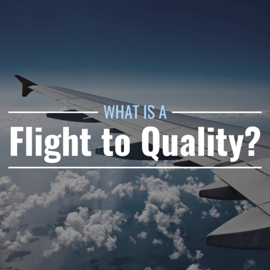 What Is Flight to Quality in Investing? Definition & Impact