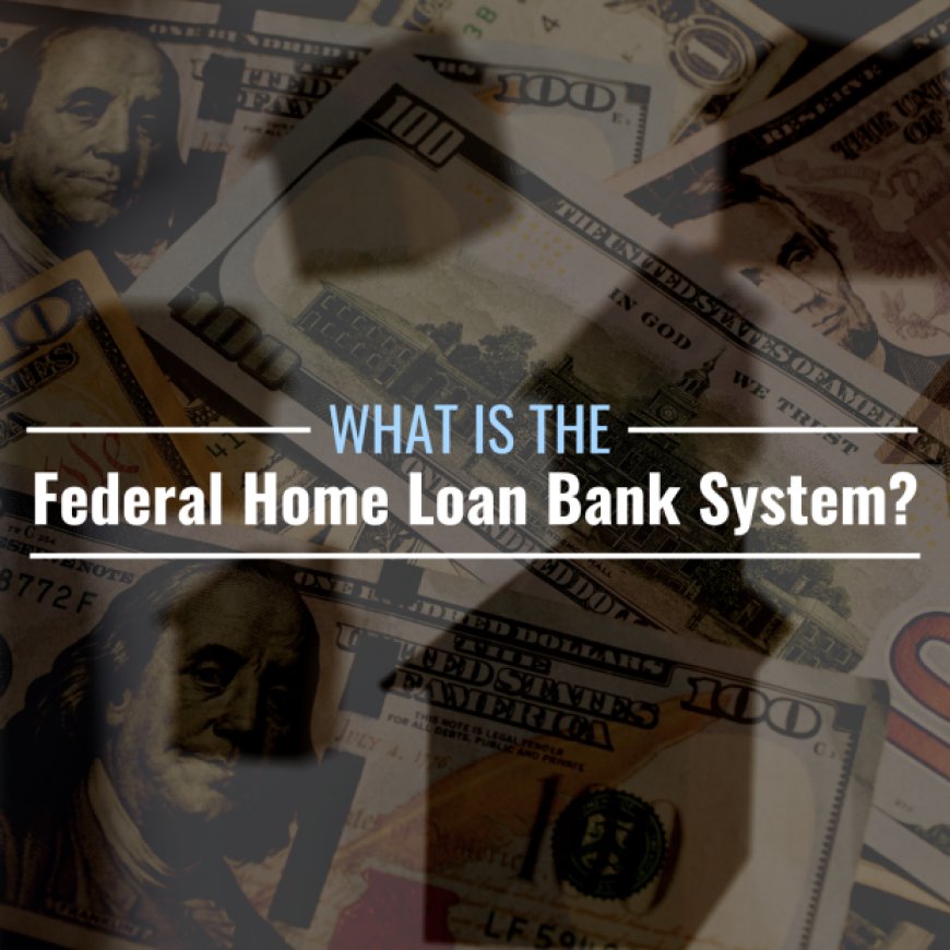 What Is the Federal Home Loan Bank System? Definition & History