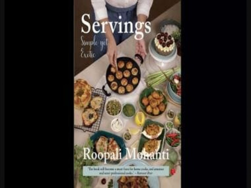 Food Friday: ‘Servings Simple yet Exotic’ | Roopali Mohanti’s new cookbook is about creating magic in the kitchen