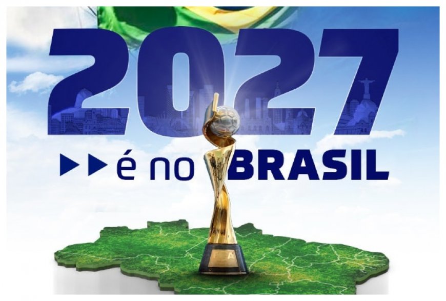 Brazil Named Hosts For FIFA Women’s World Cup 2027