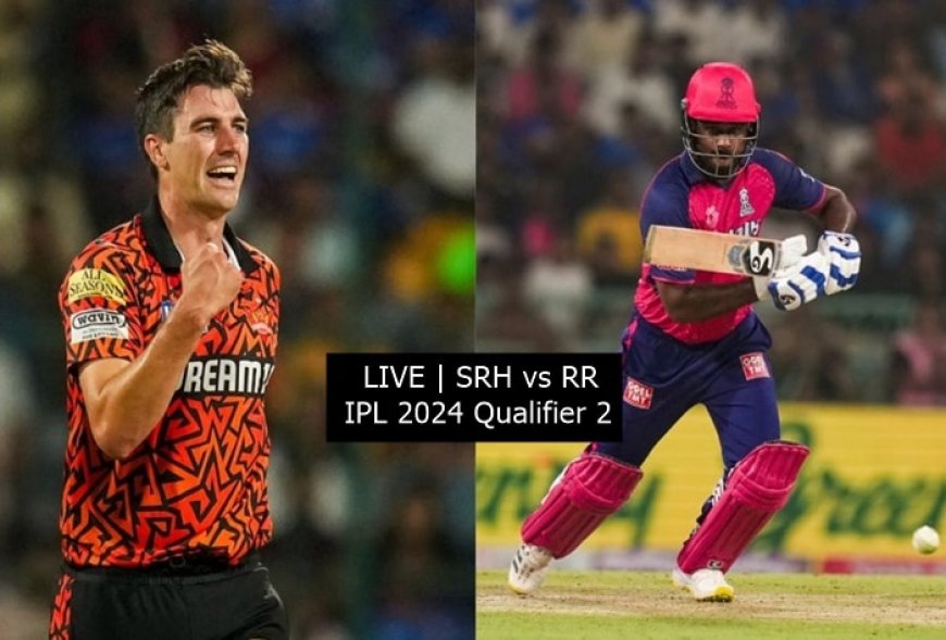 LIVE UPDATES | SRH vs RR, IPL 2024 Qualifier 2: Ticket to Finale at Stake!