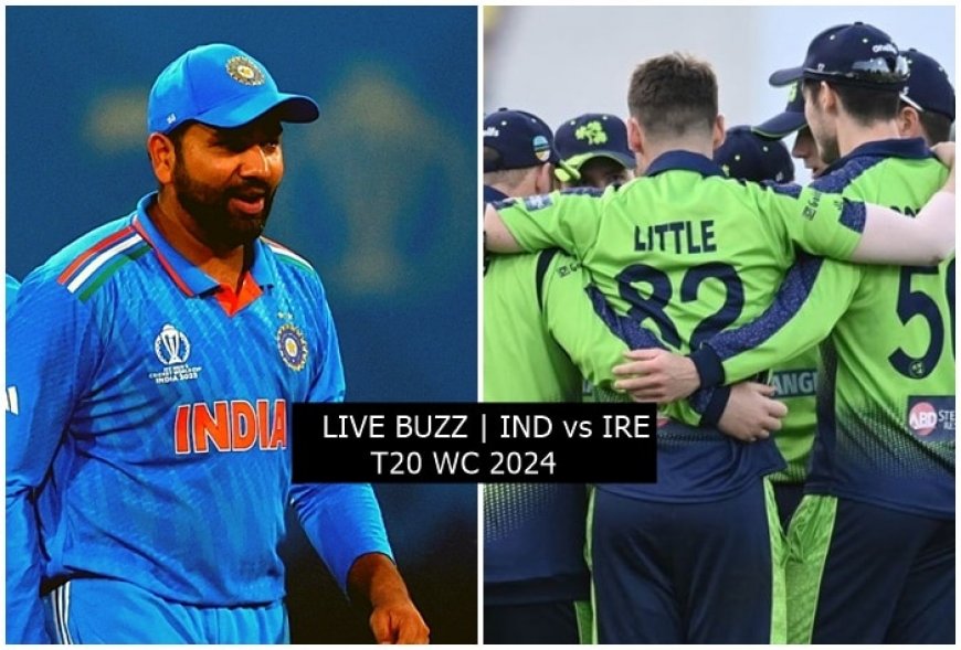 LIVE BUZZ | IND vs IRE, T20 WC 2024: Rohit & Co. Eye Winning START!