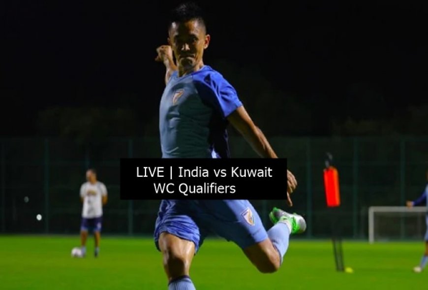 LIVE UPDATES | India vs Kuwait, Football Score FIFA WC Qualifiers: Deadlock INTACT at H/T