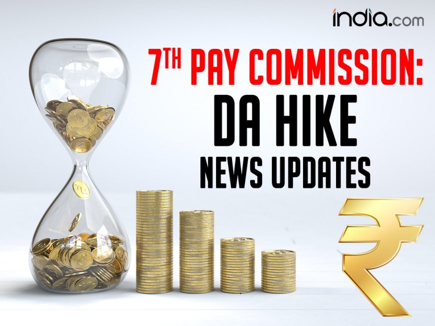 7th Pay Commission: Dearness Allowance Hike For Govt Employees From July Soon