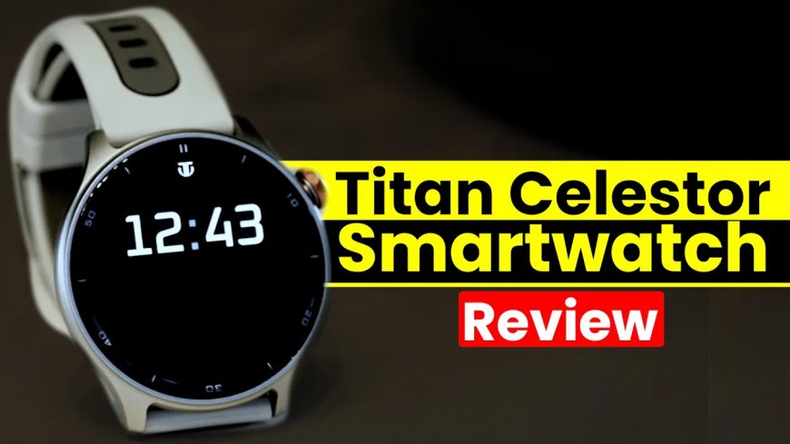 Titan Celestor Smartwatch: A Blend of Style and Functionality for Modern Wearers