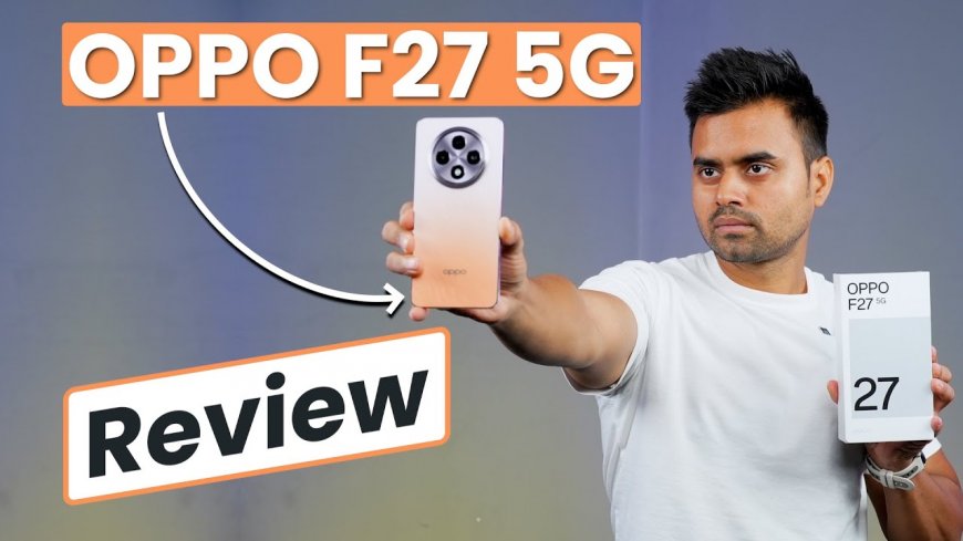 OPPO F27 5G Review: Is This the Best Mid-Range Phone of 2024?