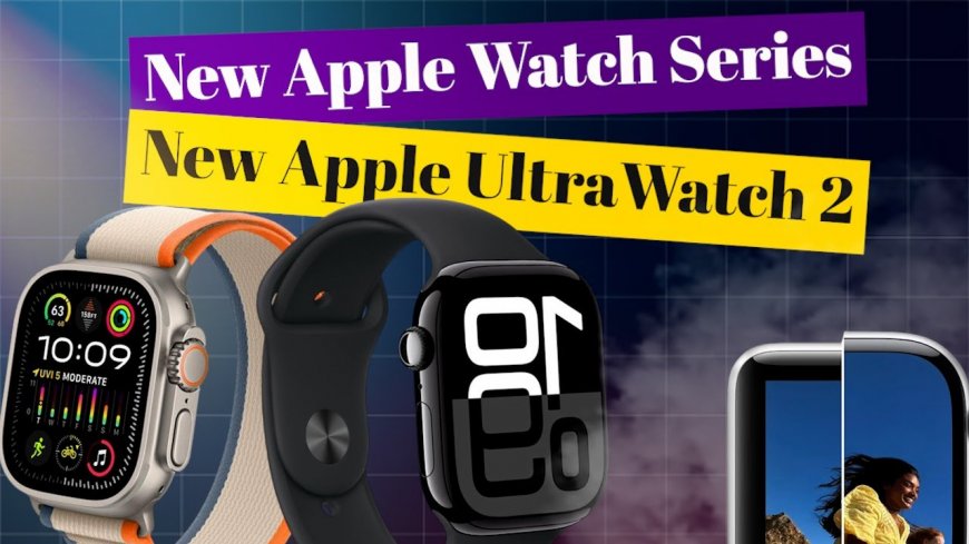 Apple Watch Series 10 and Ultra Watch 2 First Look: What’s New?